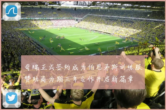 奇瑞正式签约成为伯恩茅斯训练服赞助商为期三年合作开启新篇章