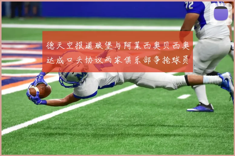 德天空报道狼堡与阿莱西奥贝西奥达成口头协议两家俱乐部争抢球员